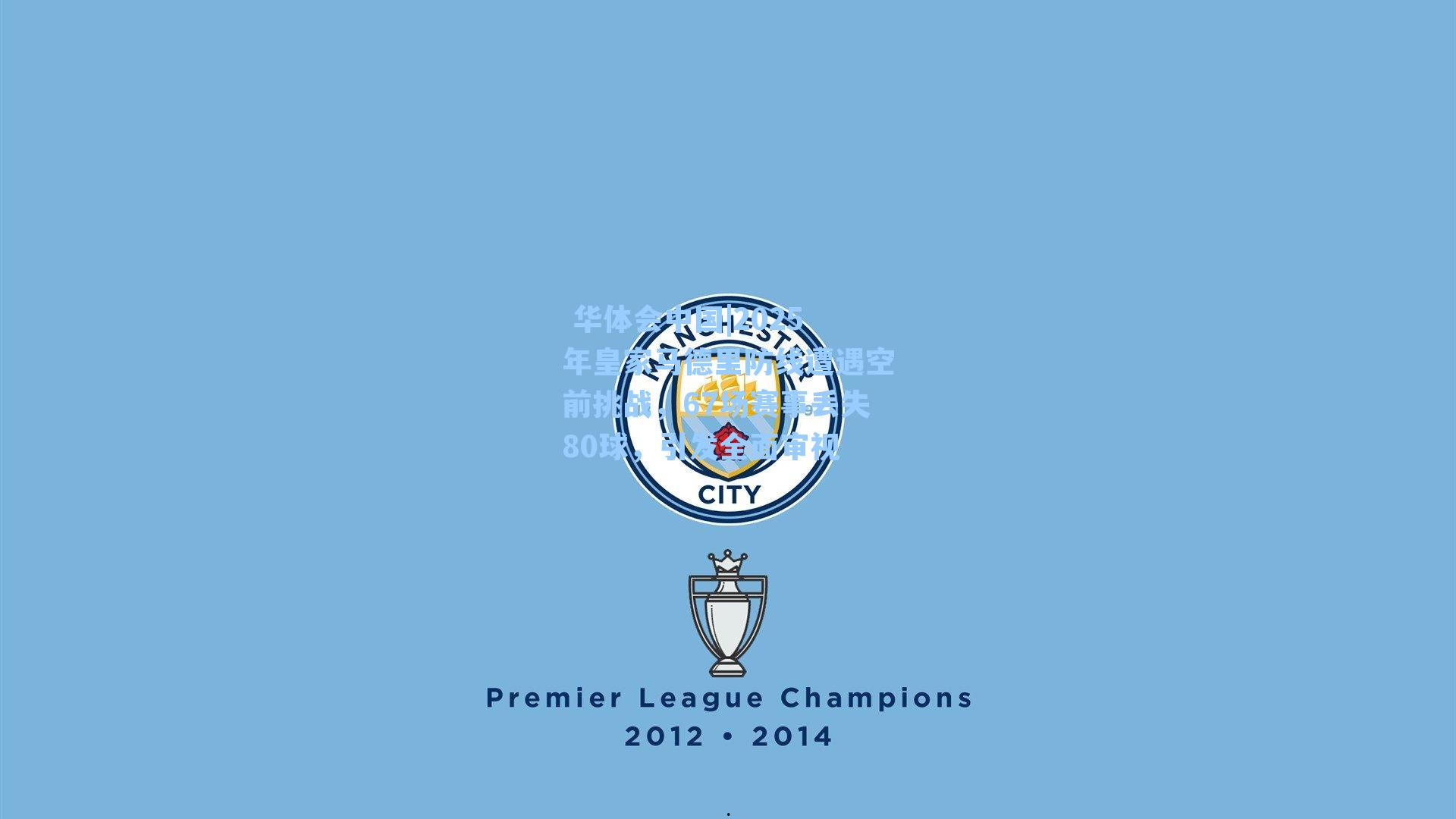 2025年皇家马德里防线遭遇空前挑战,67场赛事丢失80球,引发全面审视