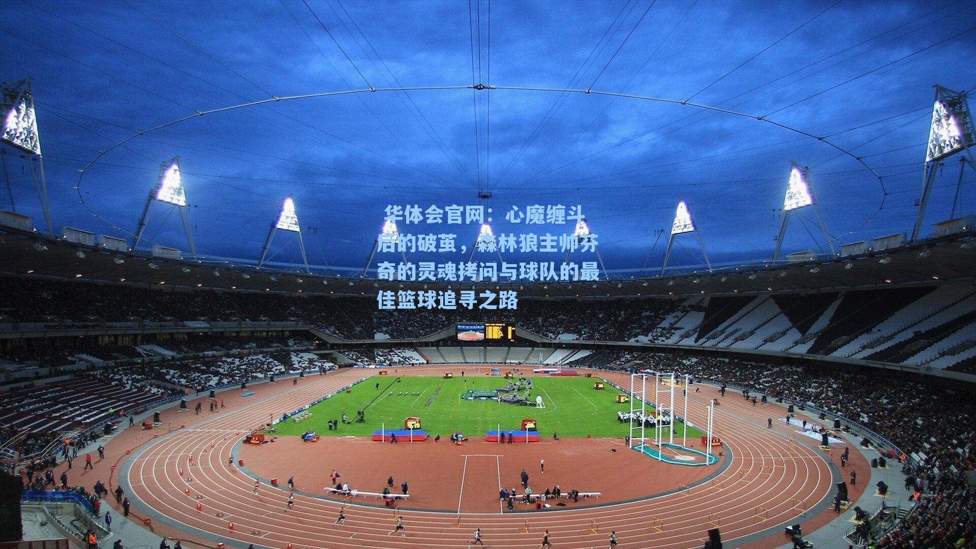  华体会官网：心魔缠斗后的破茧，森林狼主帅芬奇的灵魂拷问与球队的最佳篮球追寻之路