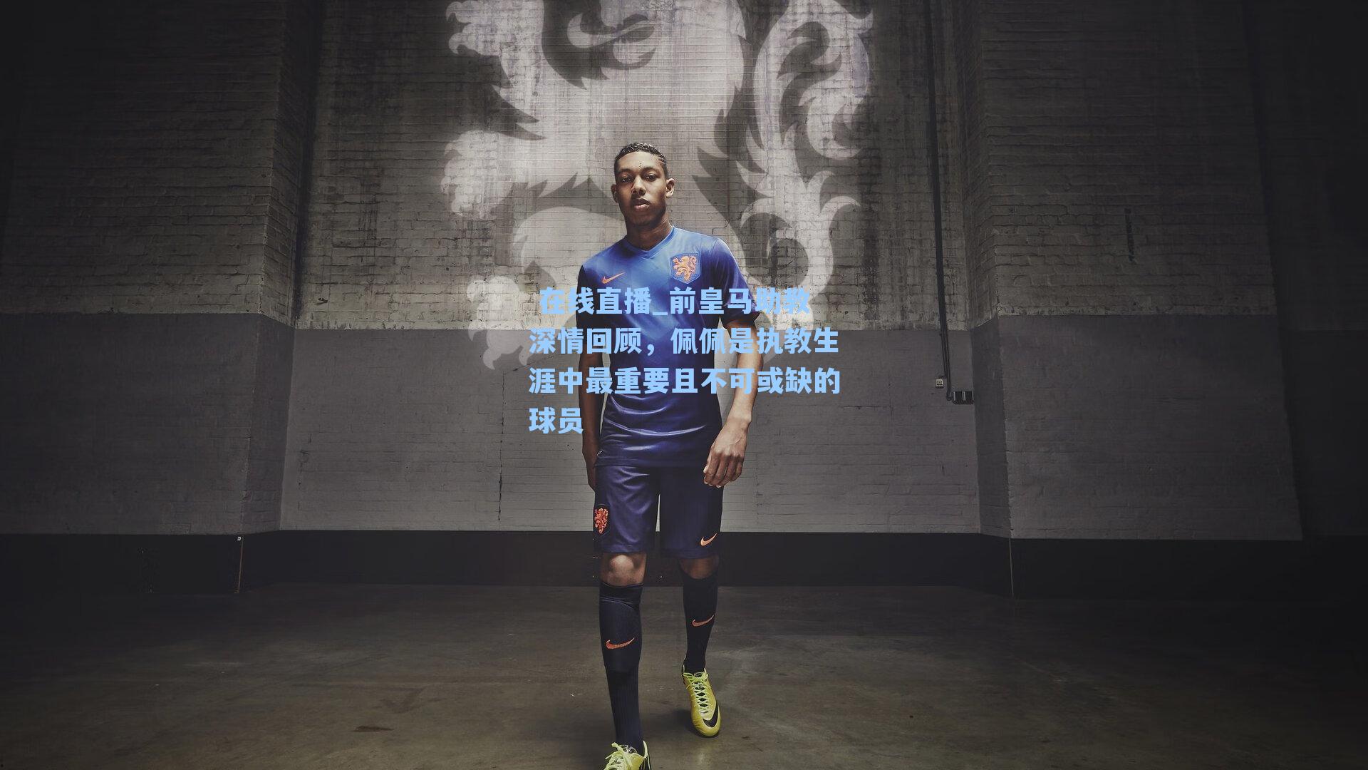 前皇马助教深情回顾，佩佩是执教生涯中最重要且不可或缺的球员