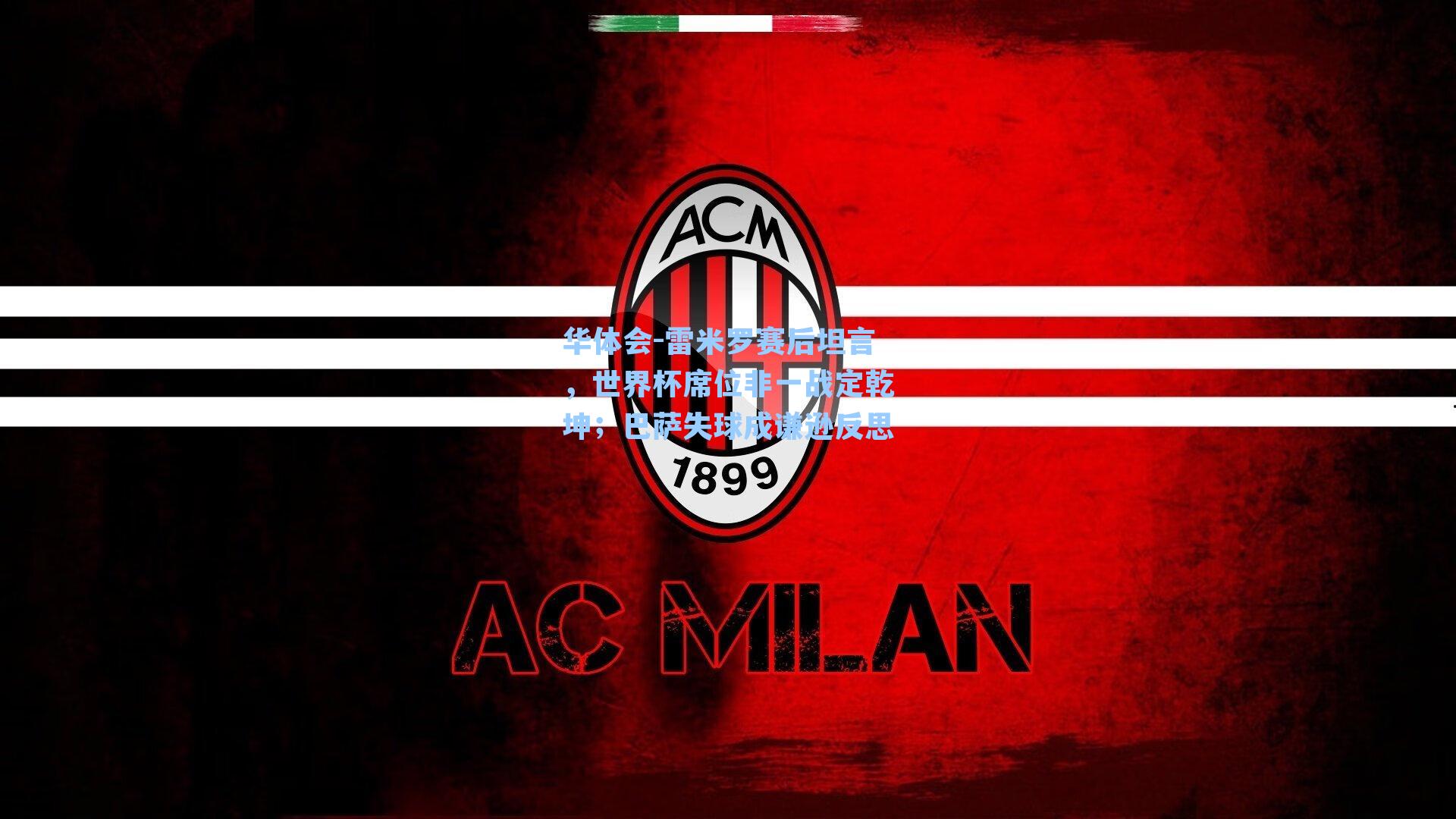 雷米罗赛后坦言,世界杯席位非一战定乾坤;巴萨失球成谦逊反思