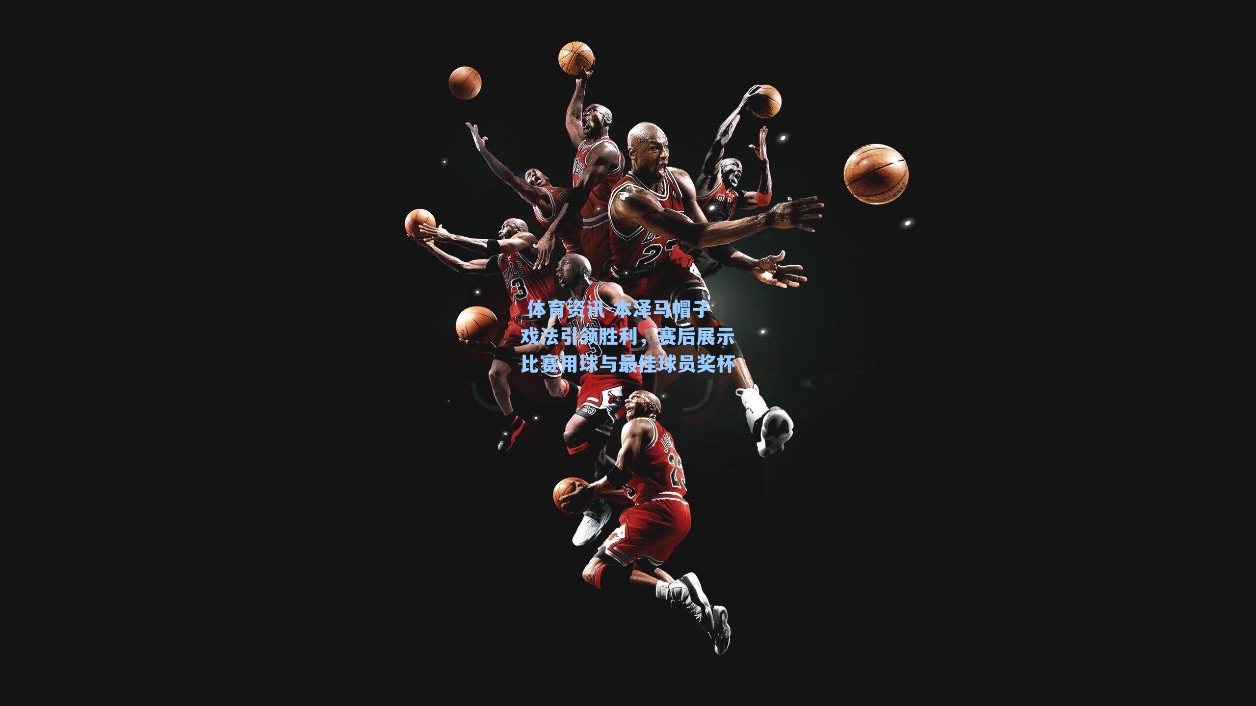 本泽马帽子戏法引领胜利，赛后展示比赛用球与最佳球员奖杯