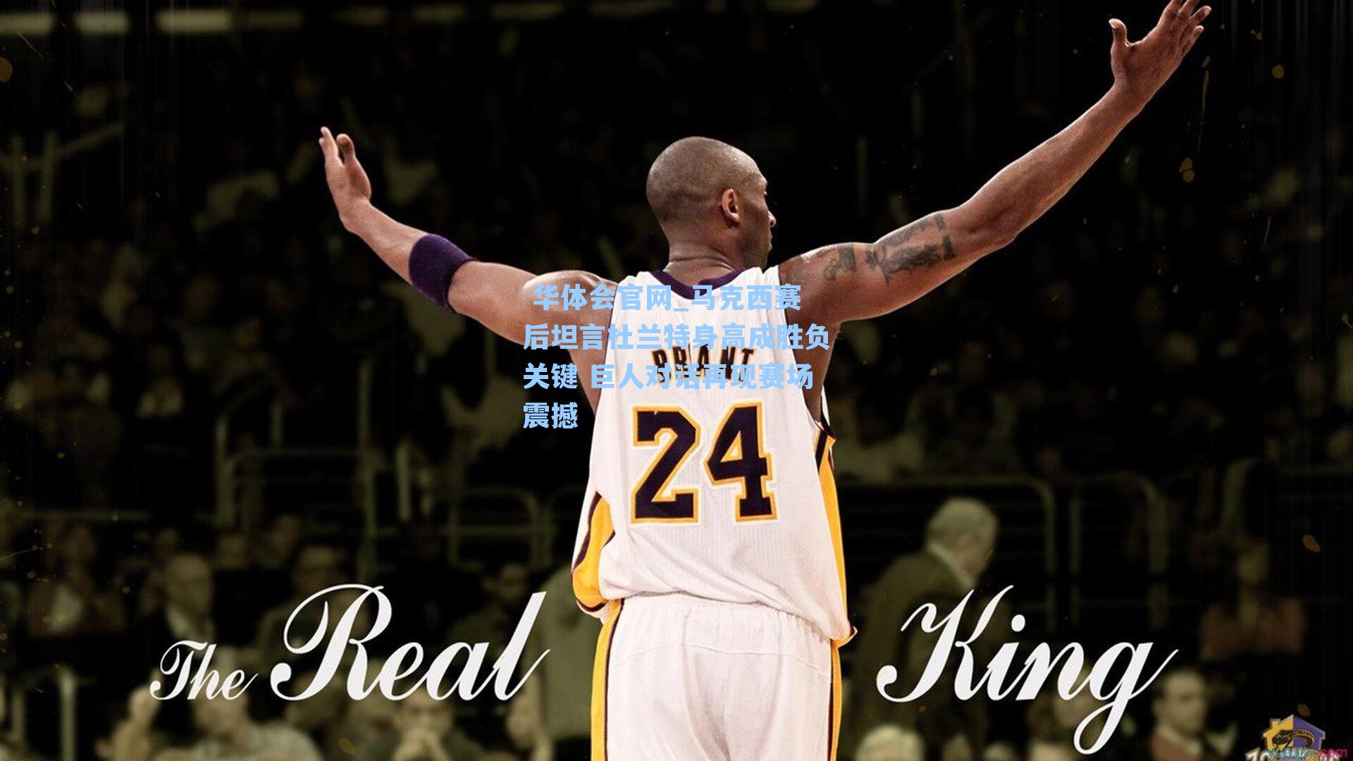 马克西赛后坦言杜兰特身高成胜负关键 巨人对话再现赛场震撼