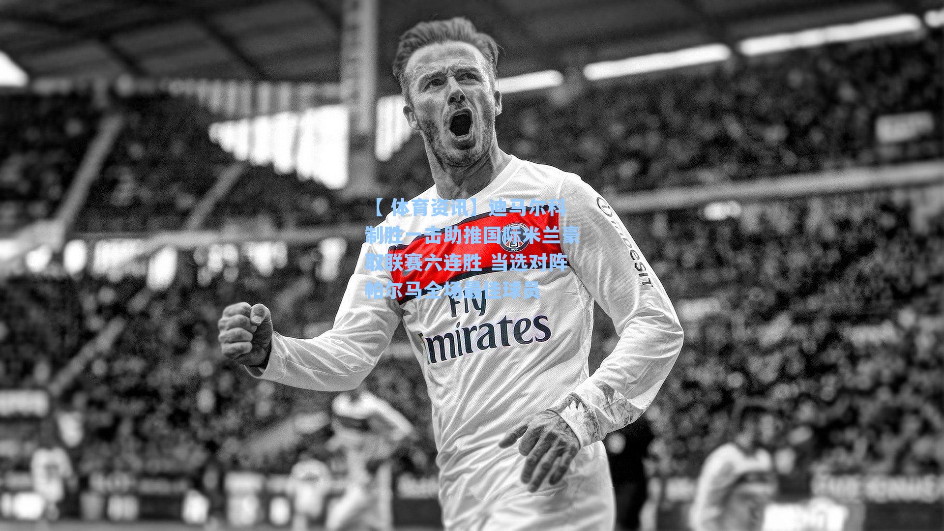 迪马尔科制胜一击助推国际米兰豪取联赛六连胜 当选对阵帕尔马全场最佳球员